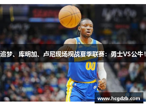 追梦、库明加、卢尼现场观战夏季联赛:勇士VS公牛!
